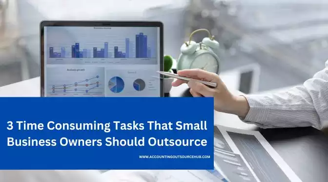 3 Time Consuming Tasks That Small Business Owners Should Outsource